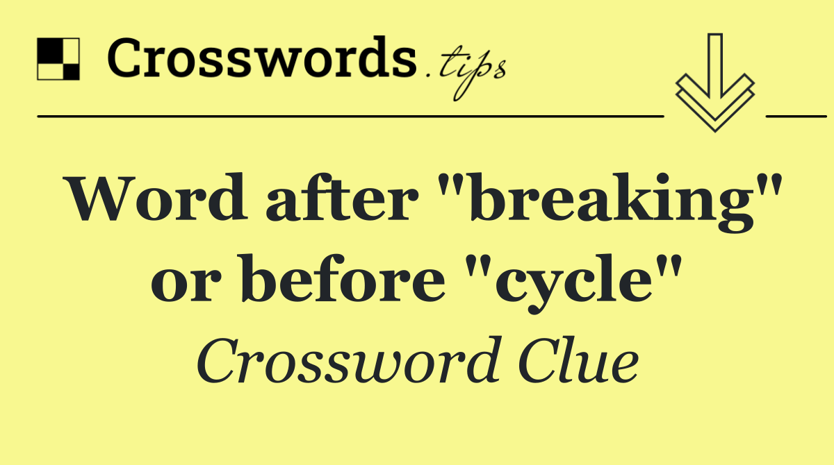 Word after "breaking" or before "cycle"