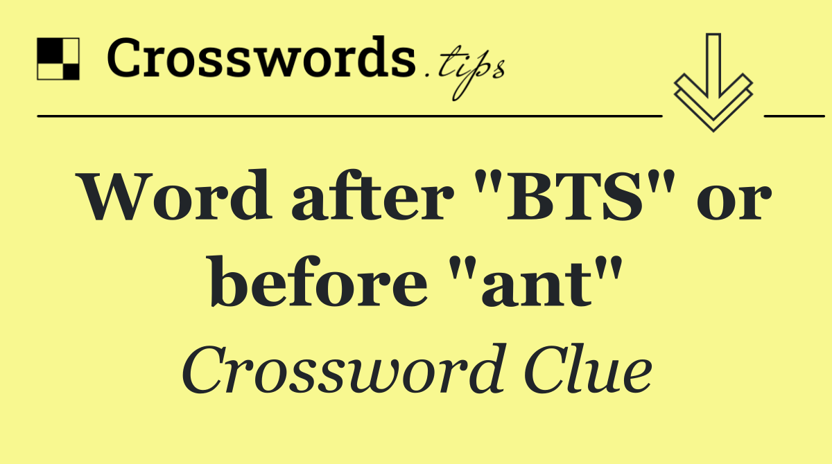 Word after "BTS" or before "ant"