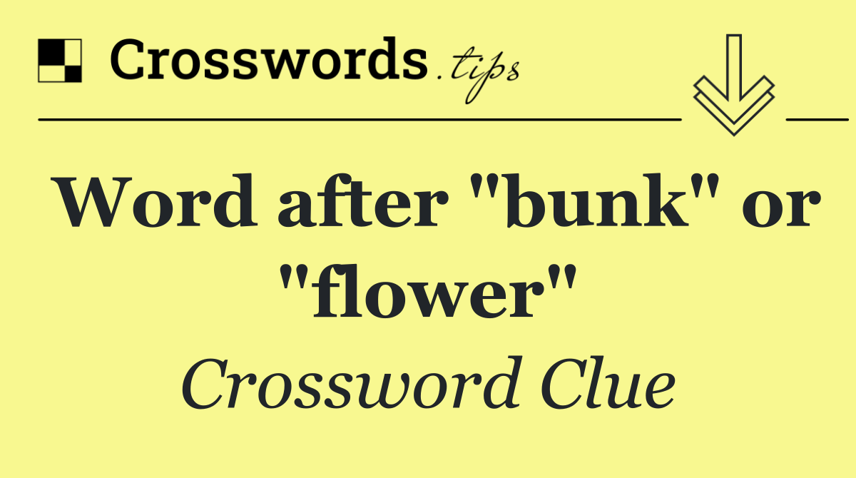 Word after "bunk" or "flower"