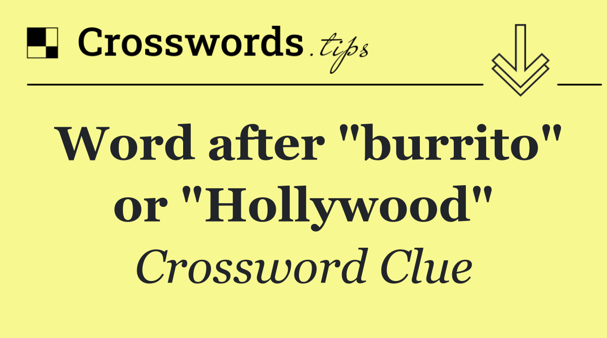 Word after "burrito" or "Hollywood"