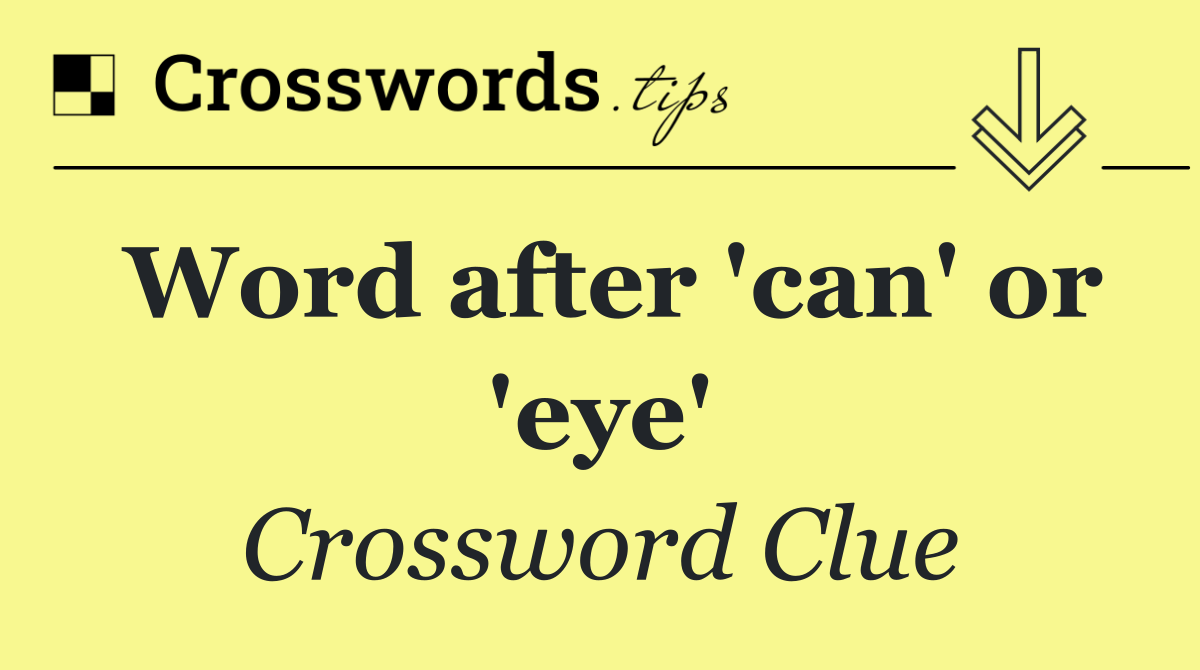 Word after 'can' or 'eye'