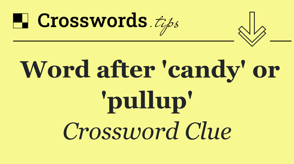 Word after 'candy' or 'pullup'