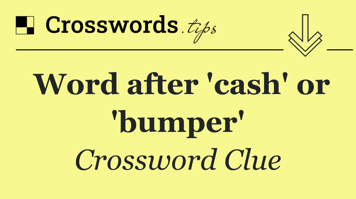 Word after 'cash' or 'bumper'