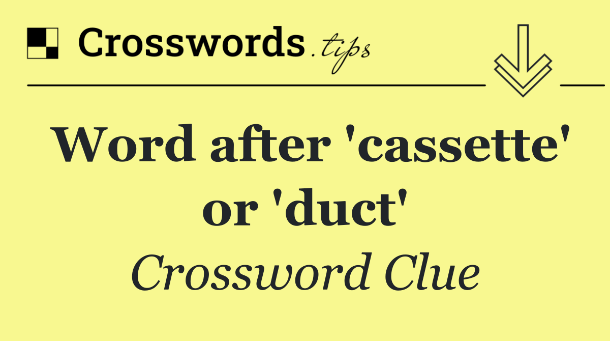 Word after 'cassette' or 'duct'