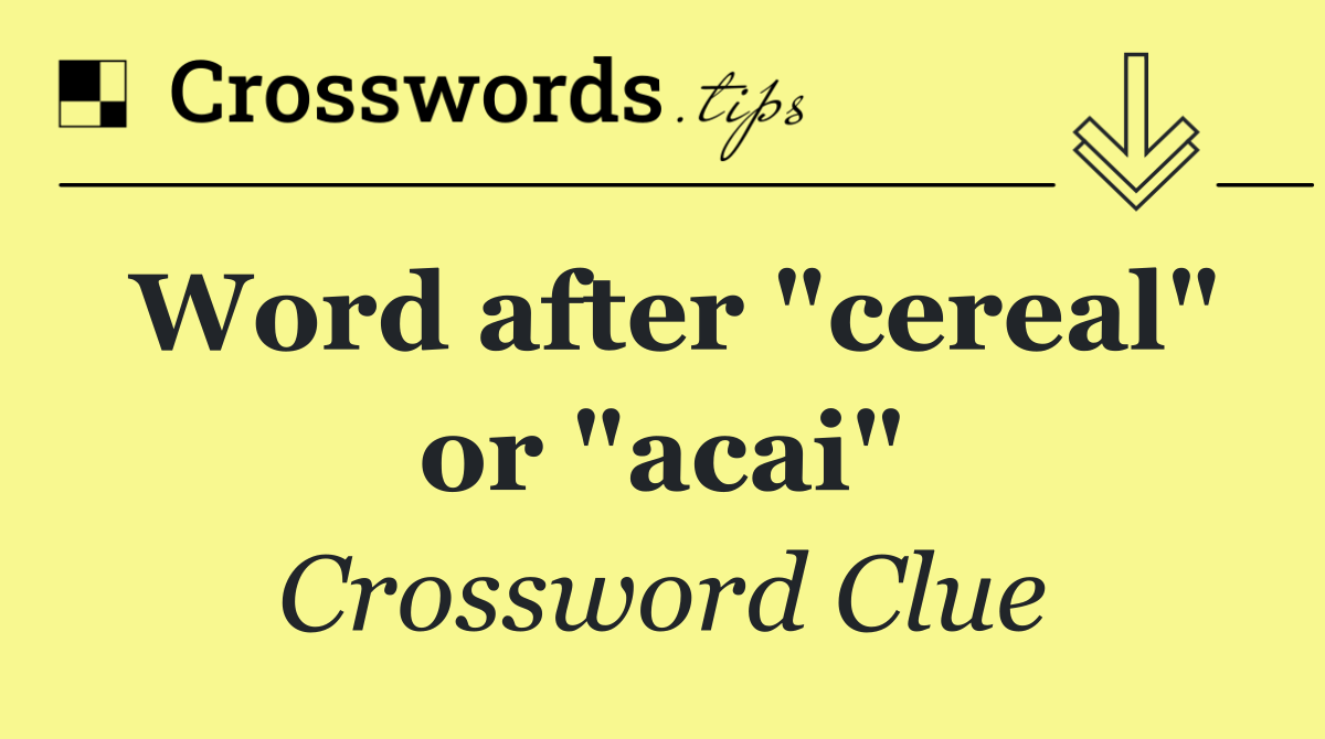 Word after "cereal" or "acai"