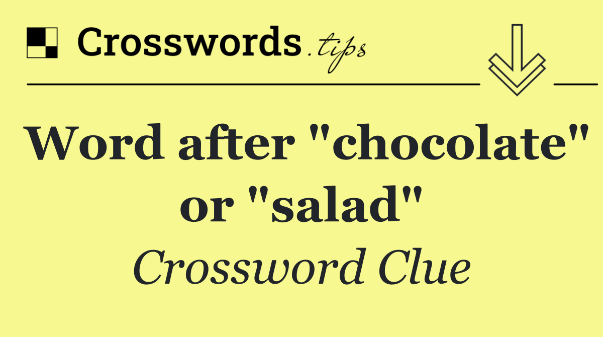 Word after "chocolate" or "salad"