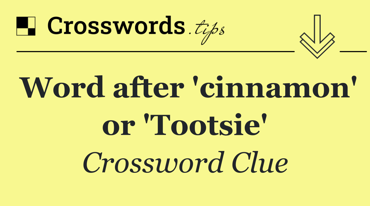 Word after 'cinnamon' or 'Tootsie'