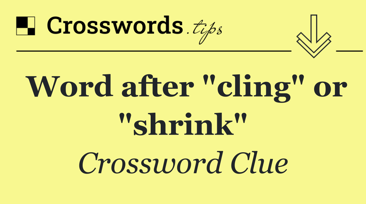 Word after "cling" or "shrink"