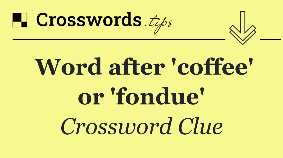 Word after 'coffee' or 'fondue'
