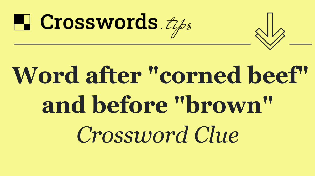 Word after "corned beef" and before "brown"