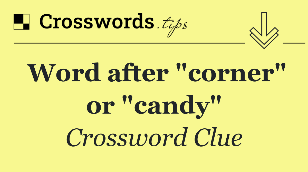 Word after "corner" or "candy"