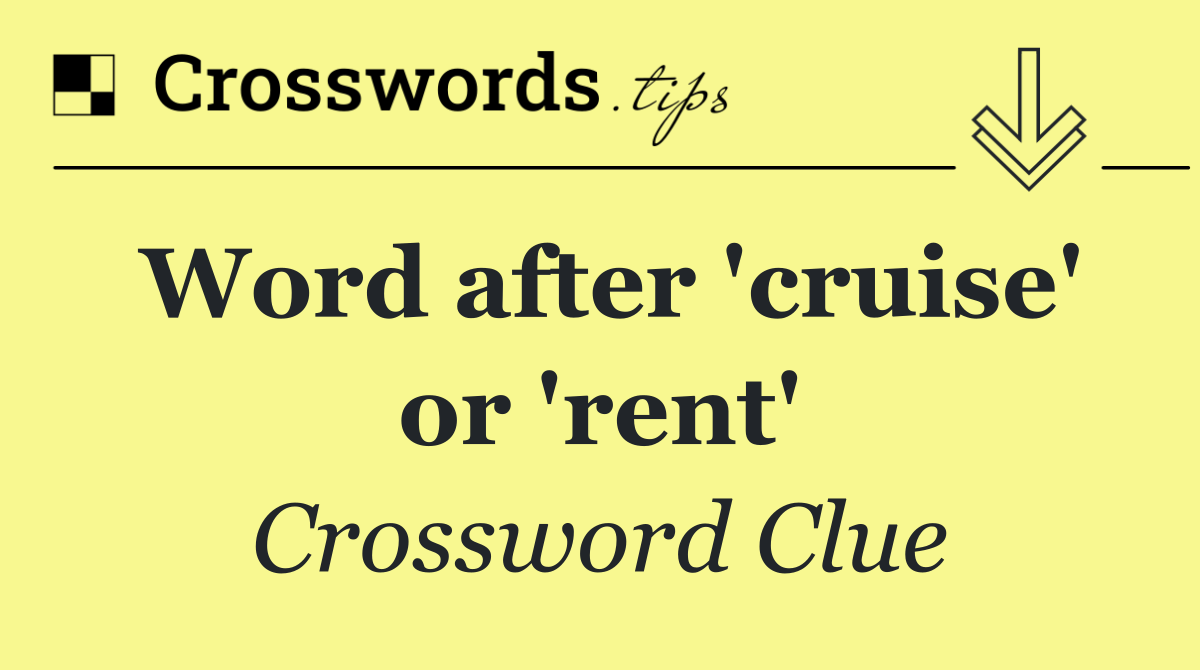 Word after 'cruise' or 'rent'