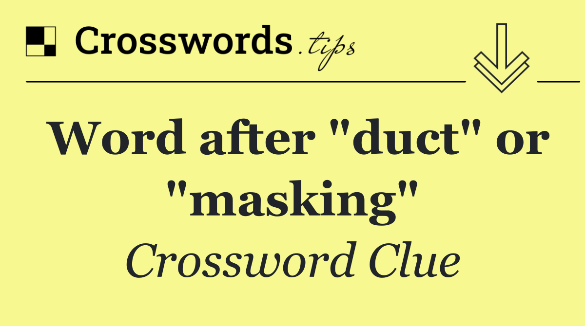 Word after "duct" or "masking"