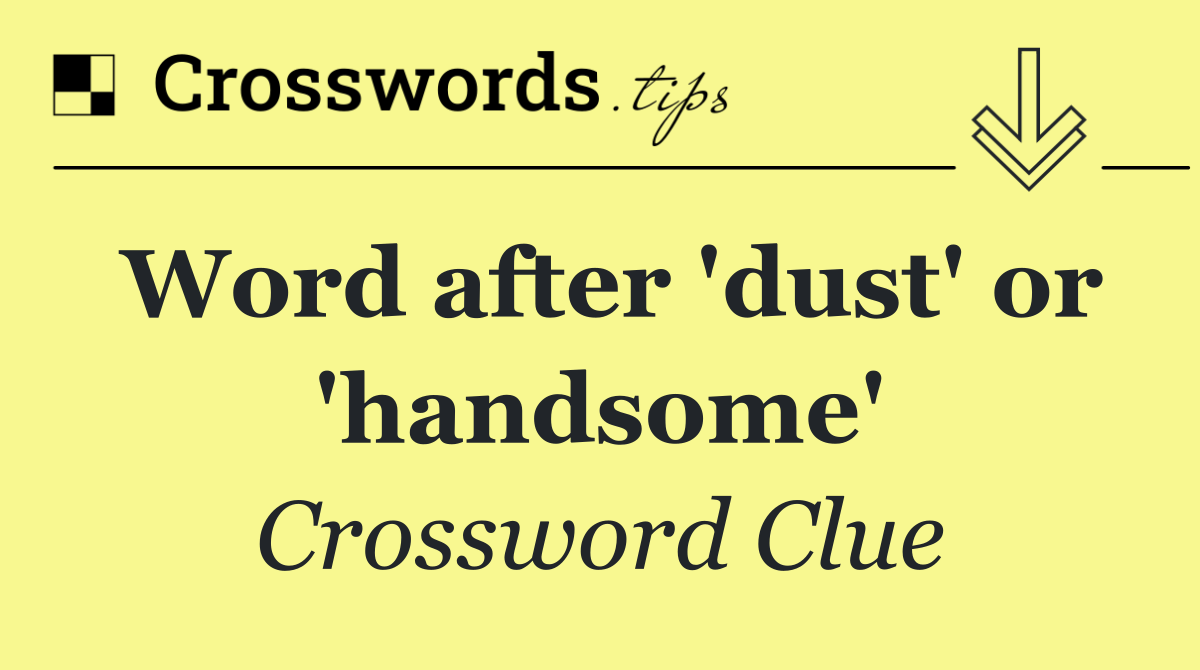 Word after 'dust' or 'handsome'