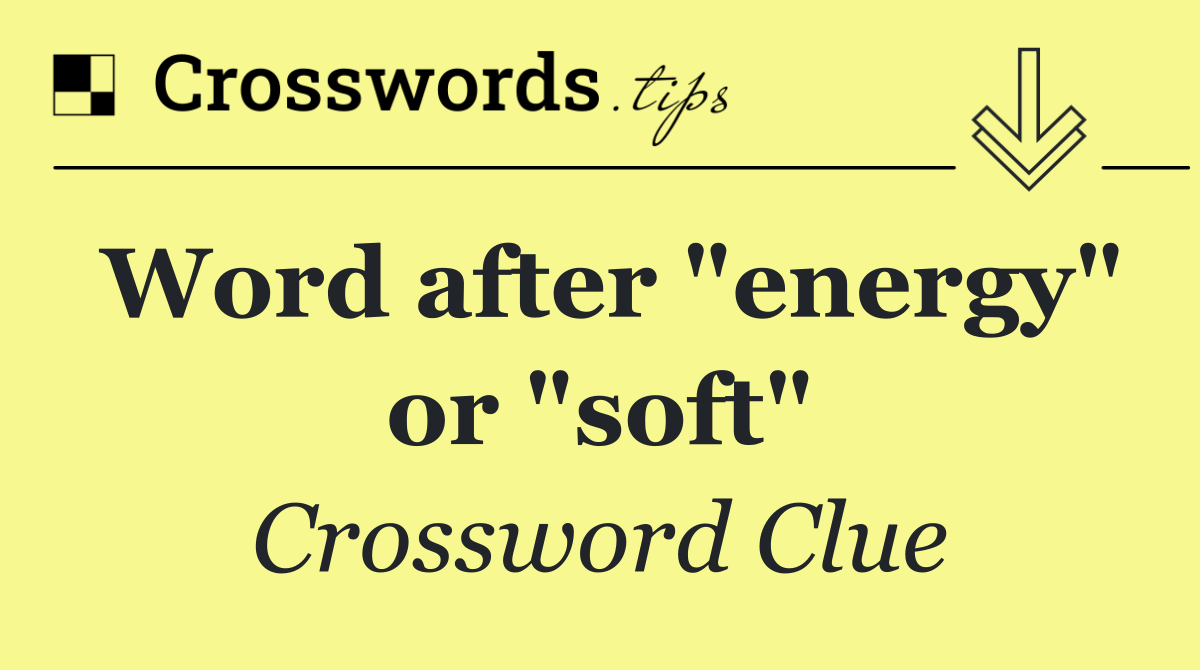 Word after "energy" or "soft"