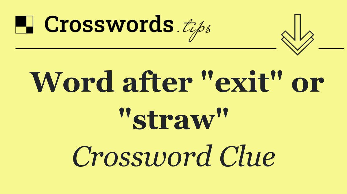 Word after "exit" or "straw"