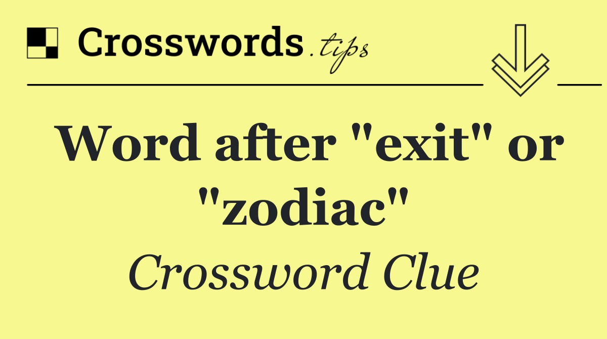 Word after "exit" or "zodiac"