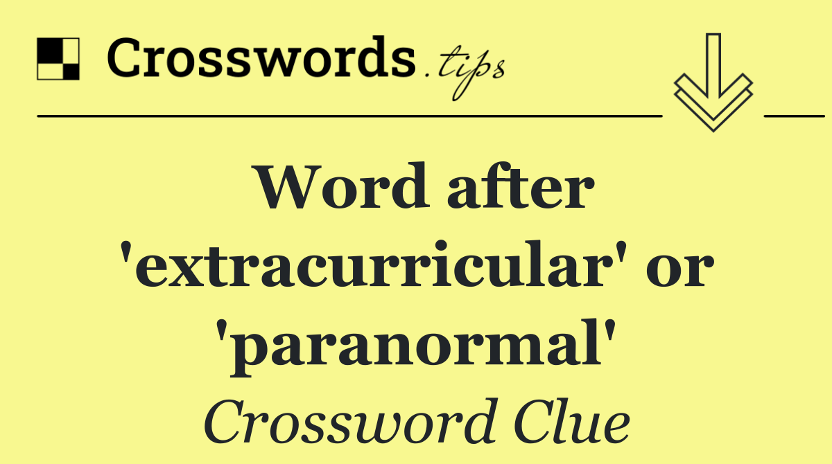 Word after 'extracurricular' or 'paranormal'