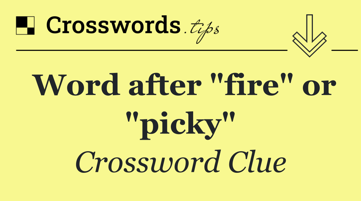 Word after "fire" or "picky"
