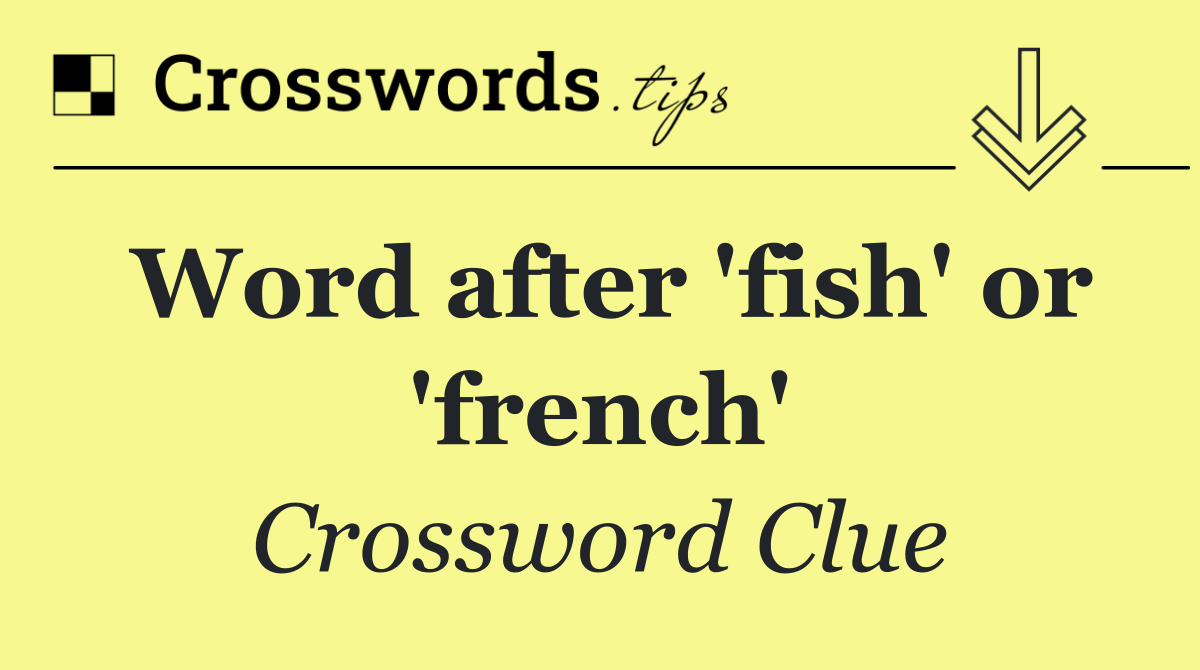 Word after 'fish' or 'french'