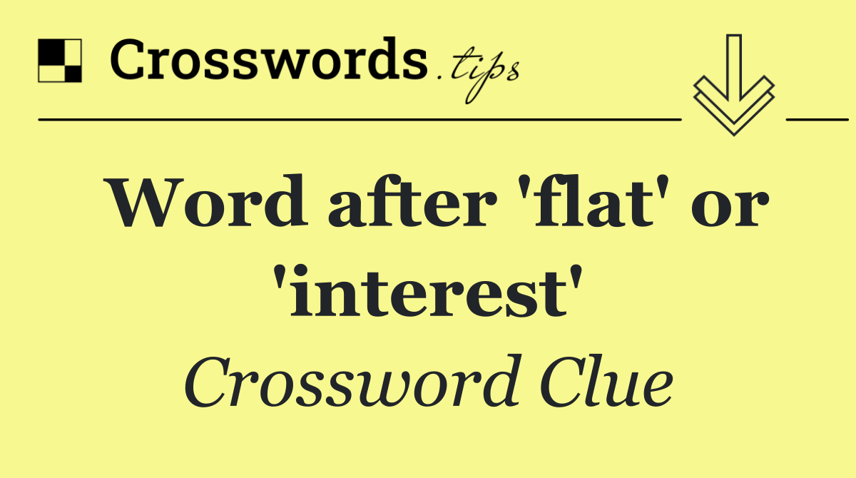 Word after 'flat' or 'interest'