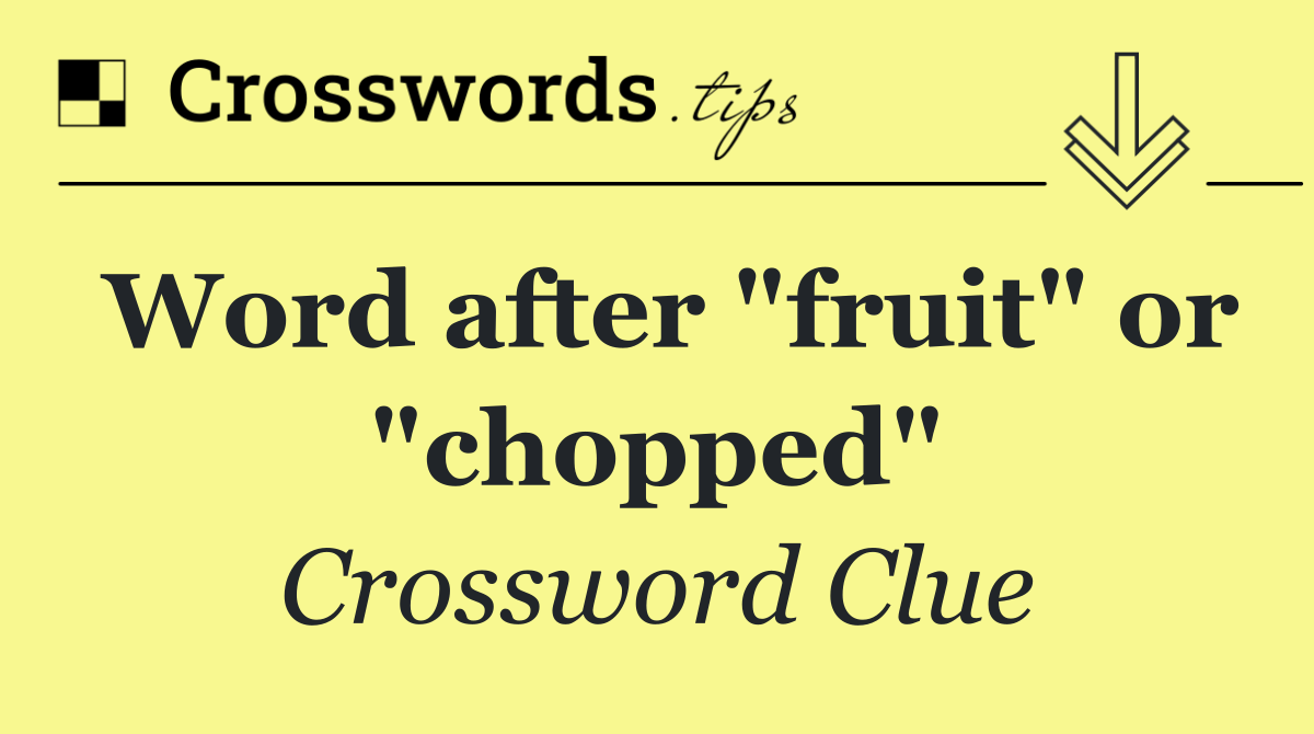 Word after "fruit" or "chopped"