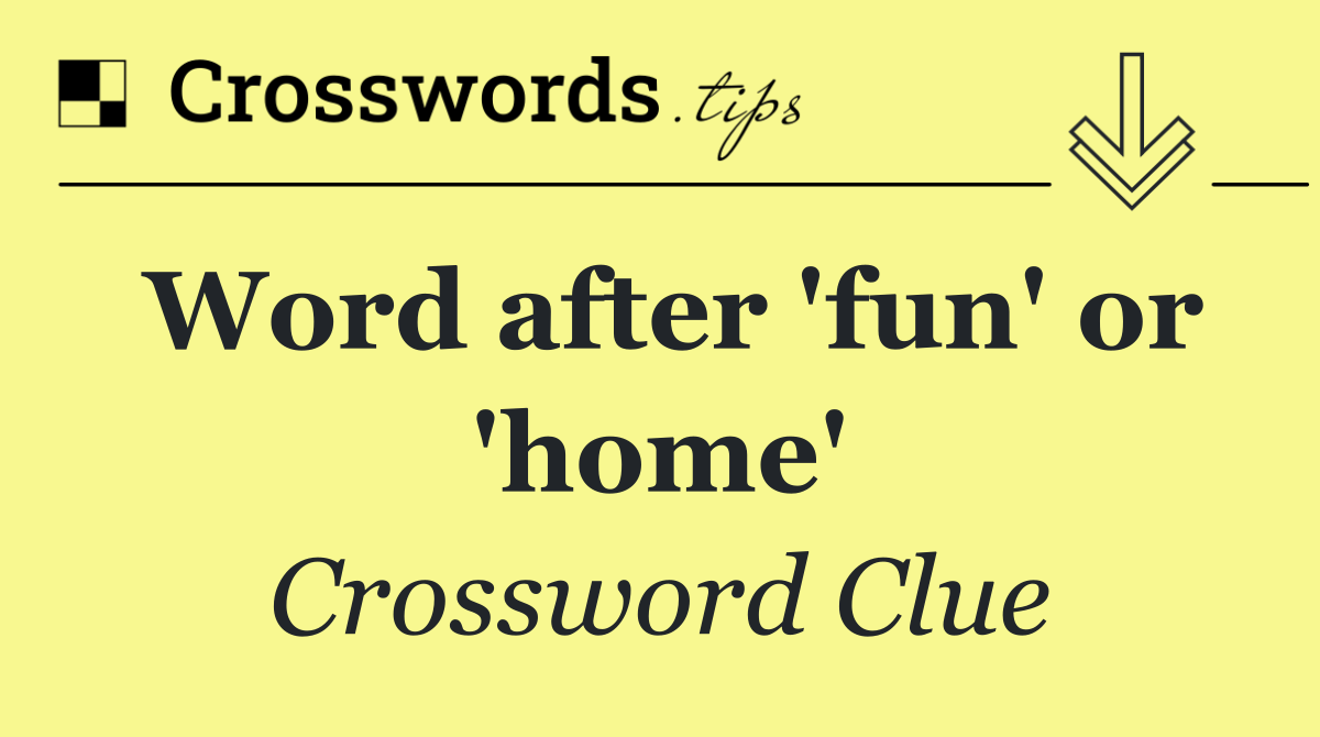 Word after 'fun' or 'home'