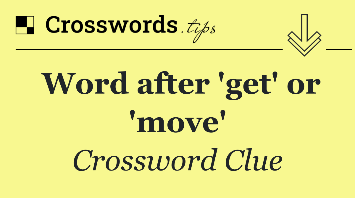 Word after 'get' or 'move'