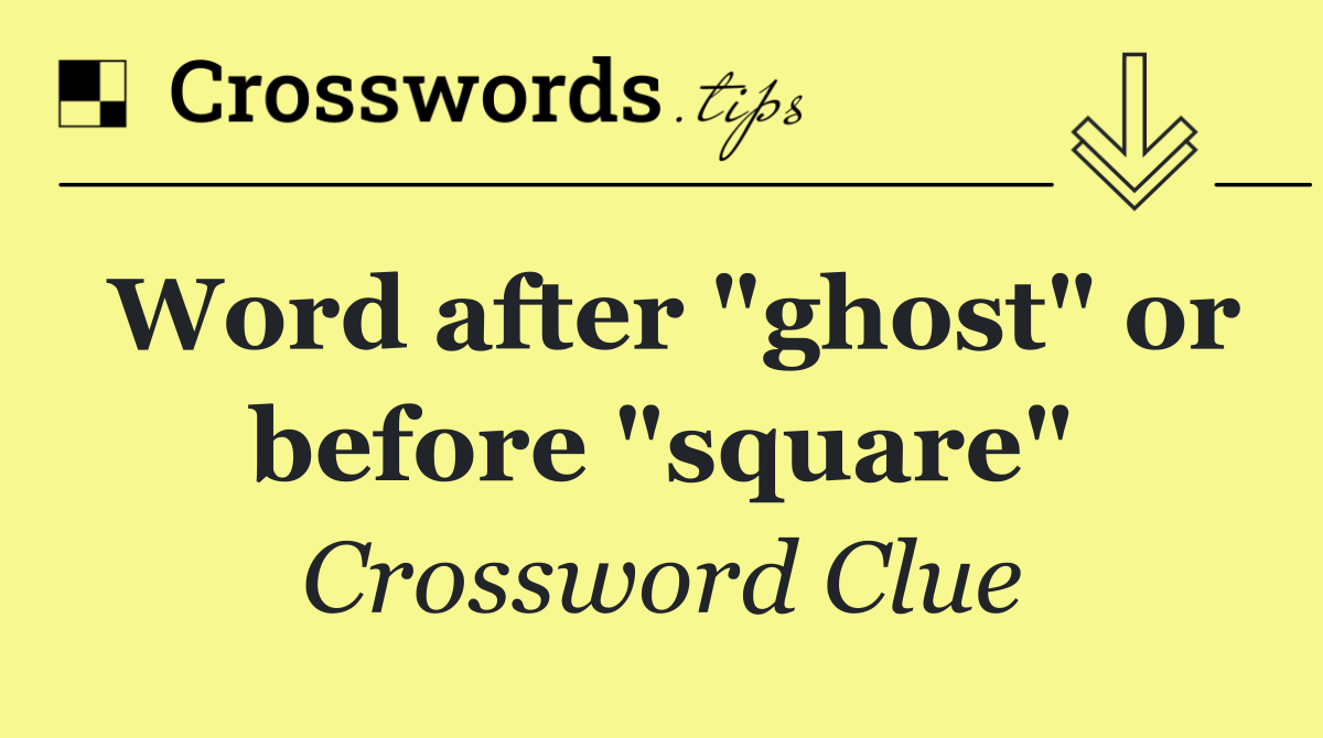 Word after "ghost" or before "square"