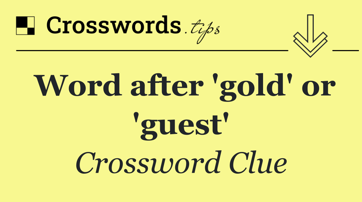 Word after 'gold' or 'guest'