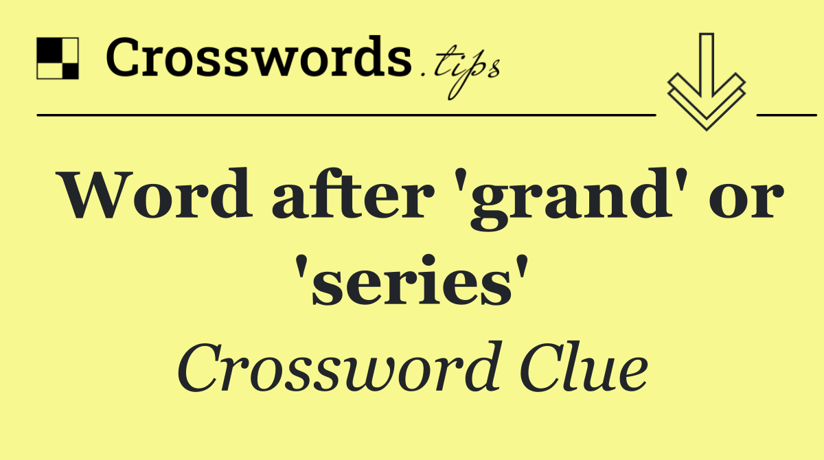 Word after 'grand' or 'series'