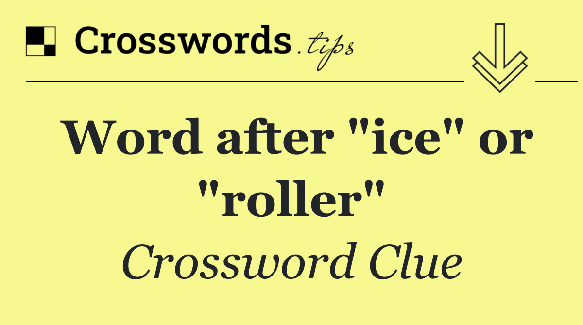 Word after "ice" or "roller"