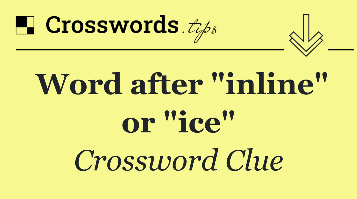 Word after "inline" or "ice"