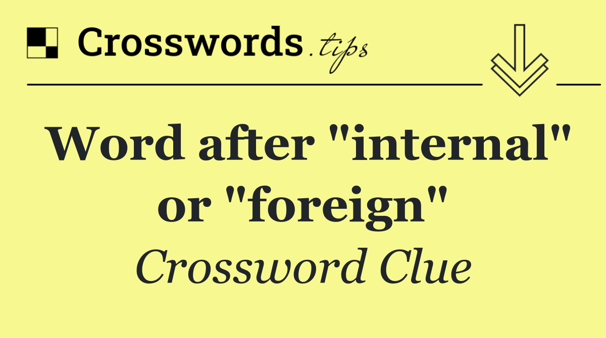 Word after "internal" or "foreign"