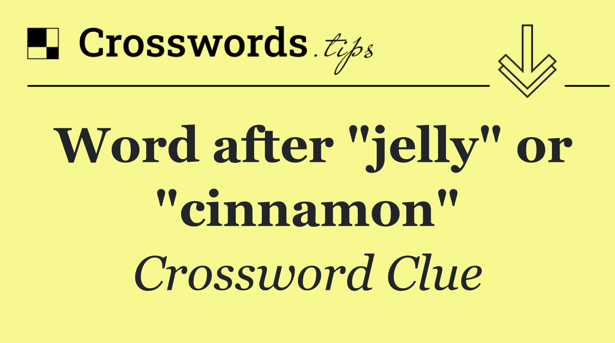 Word after "jelly" or "cinnamon"
