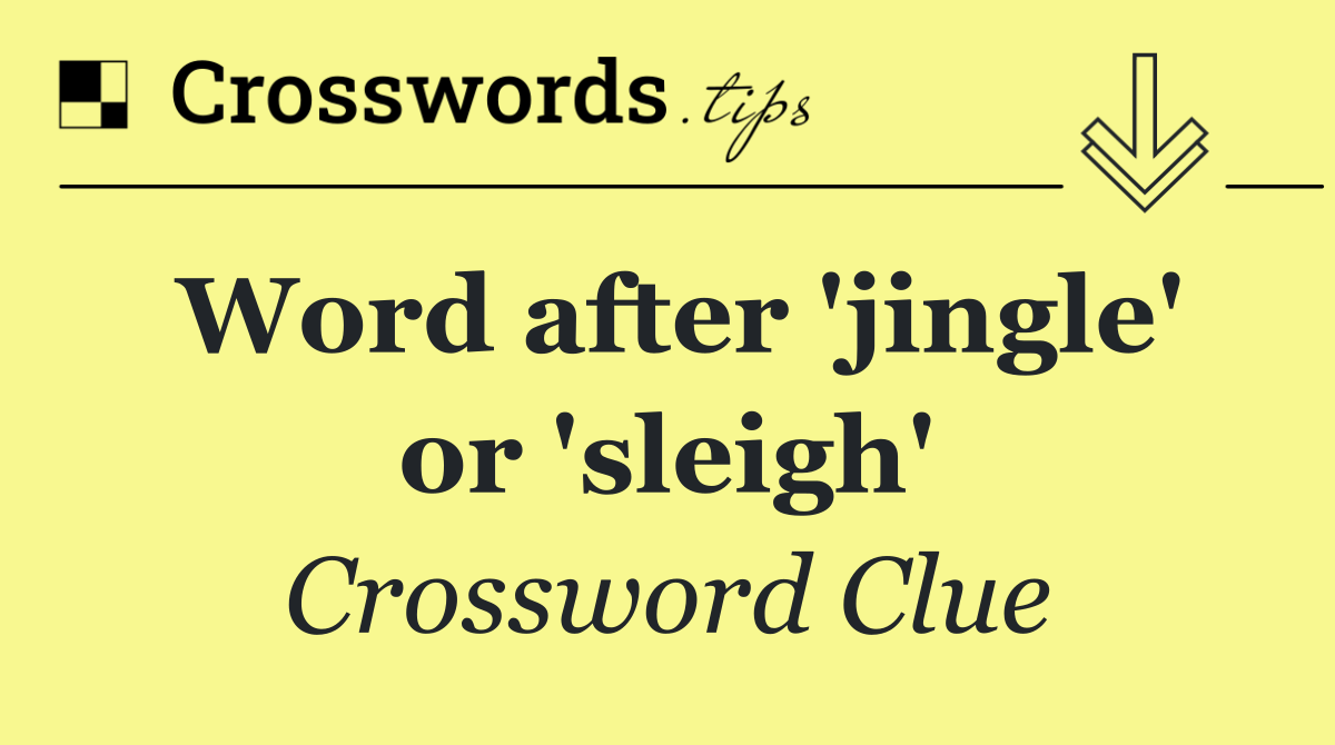 Word after 'jingle' or 'sleigh'