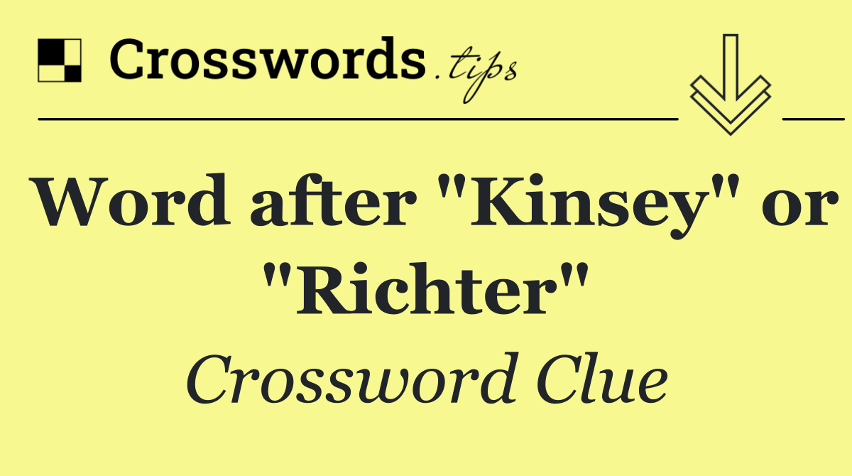Word after "Kinsey" or "Richter"