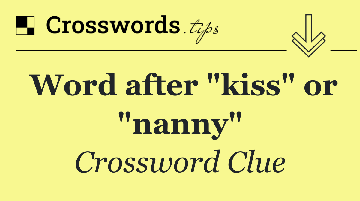 Word after "kiss" or "nanny"