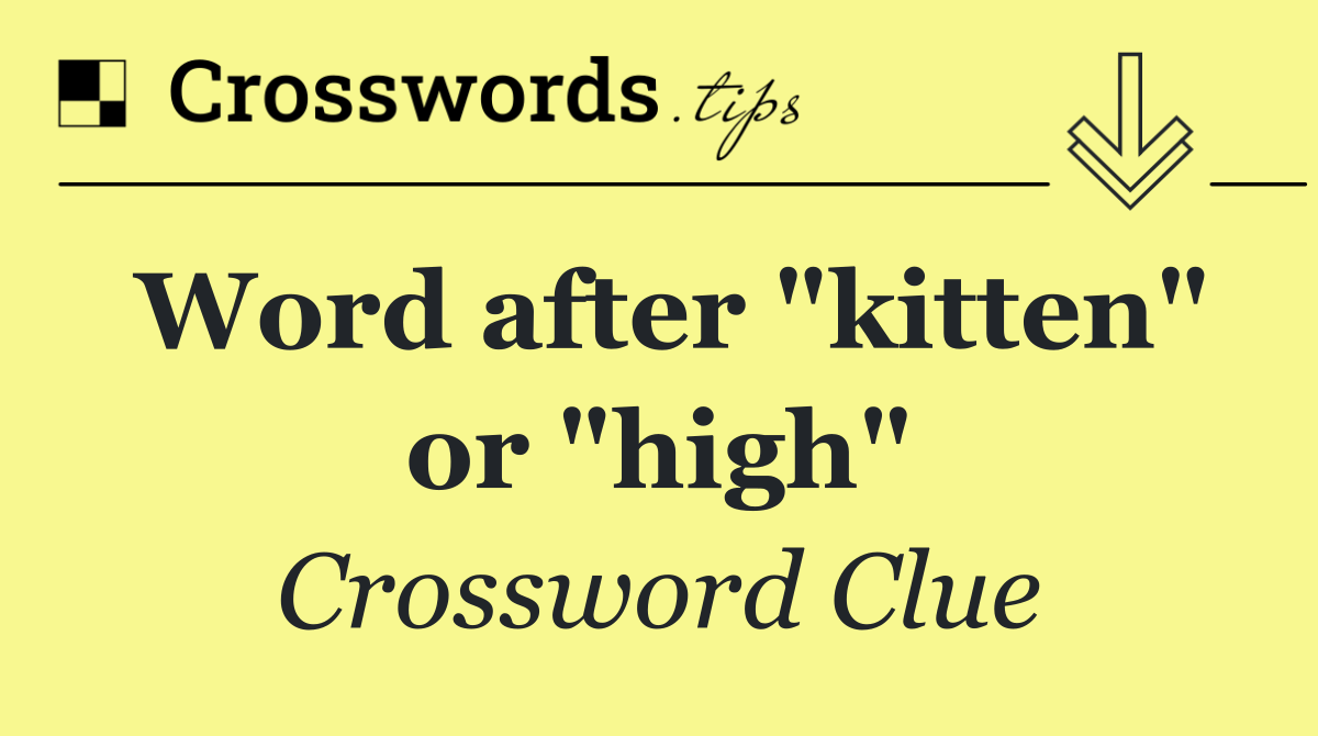 Word after "kitten" or "high"