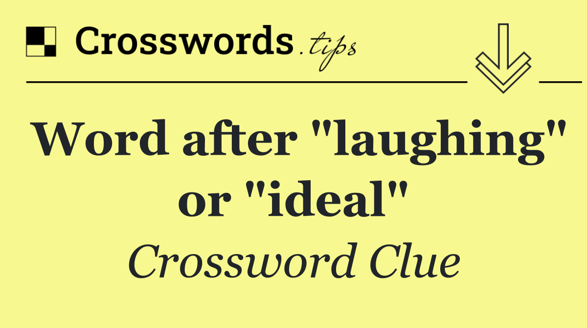 Word after "laughing" or "ideal"