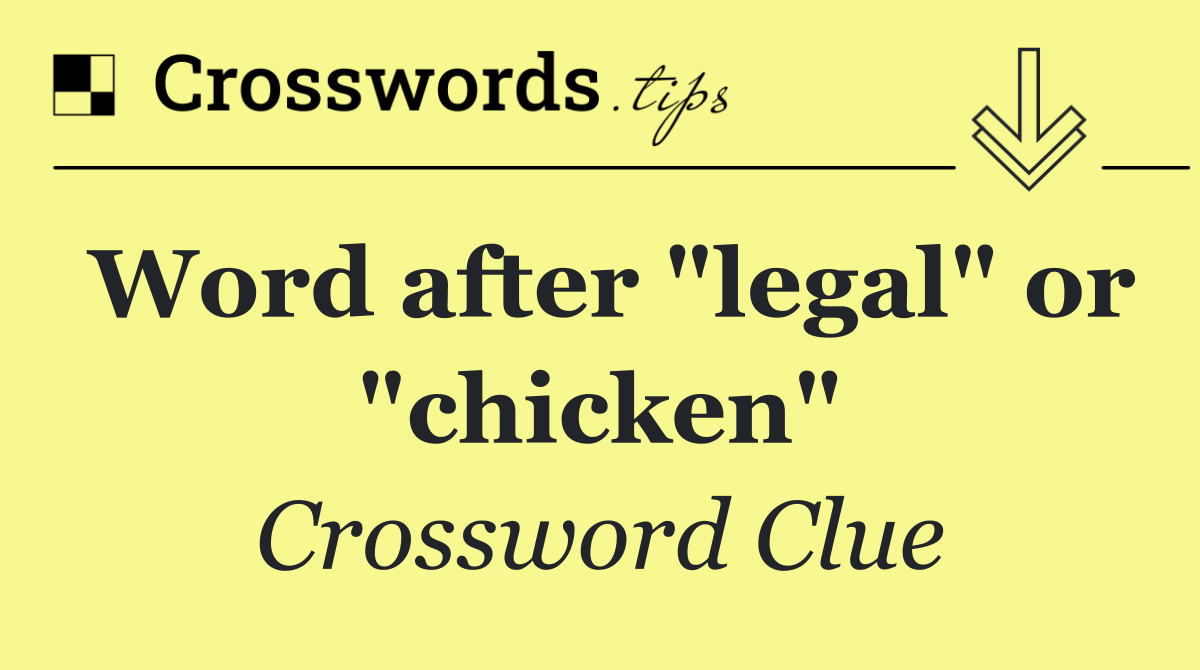 Word after "legal" or "chicken"