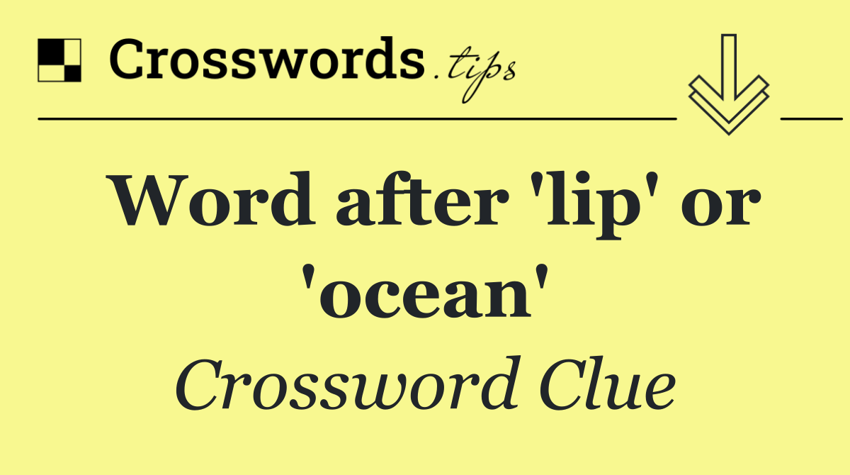 Word after 'lip' or 'ocean'