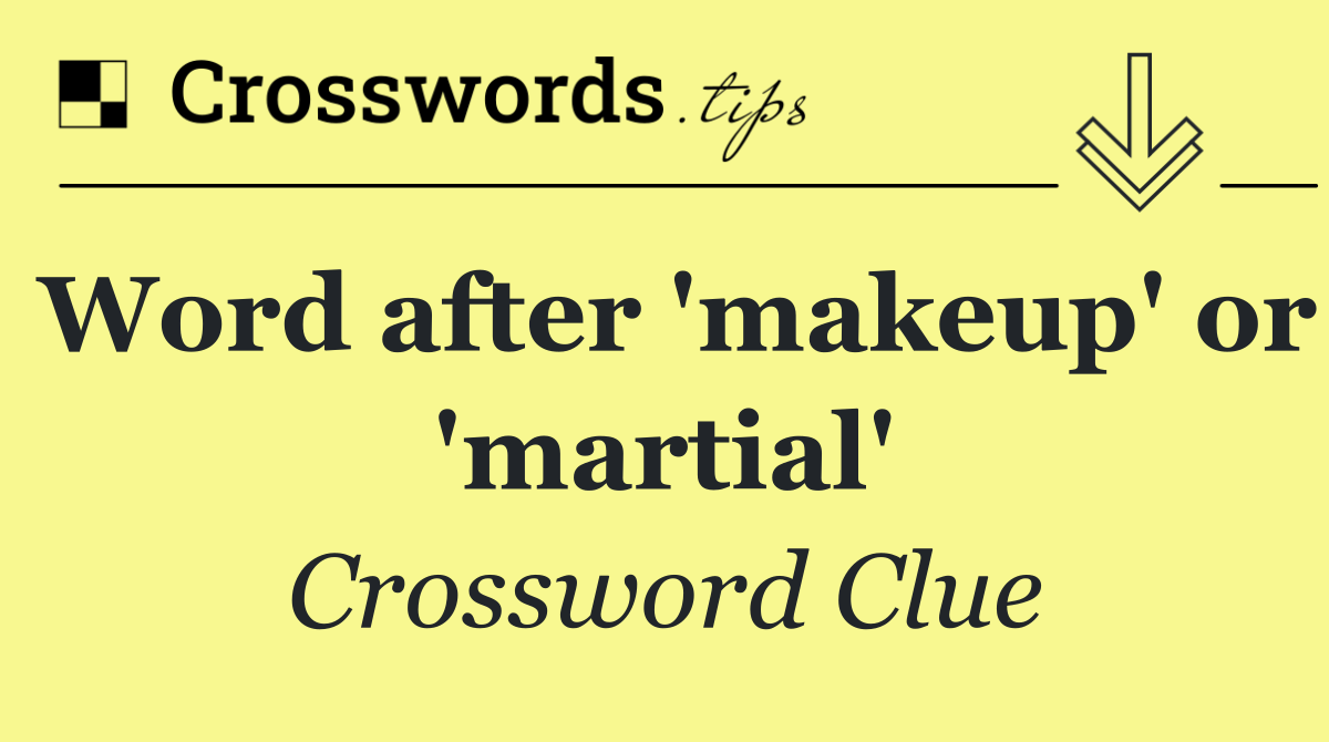 Word after 'makeup' or 'martial'