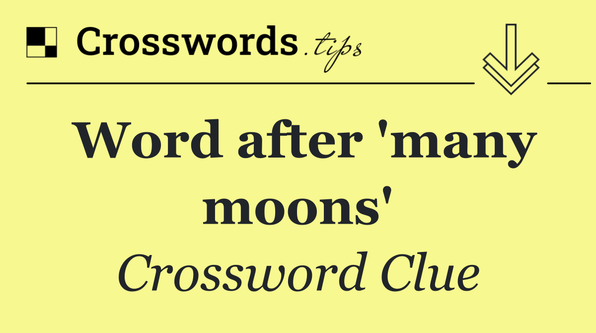 Word after 'many moons'