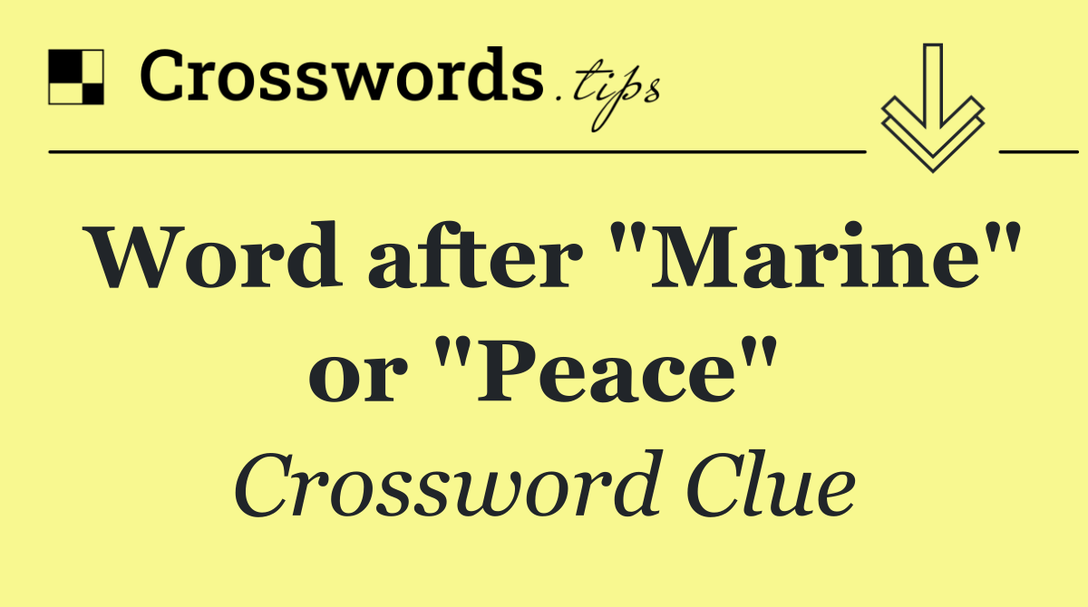 Word after "Marine" or "Peace"