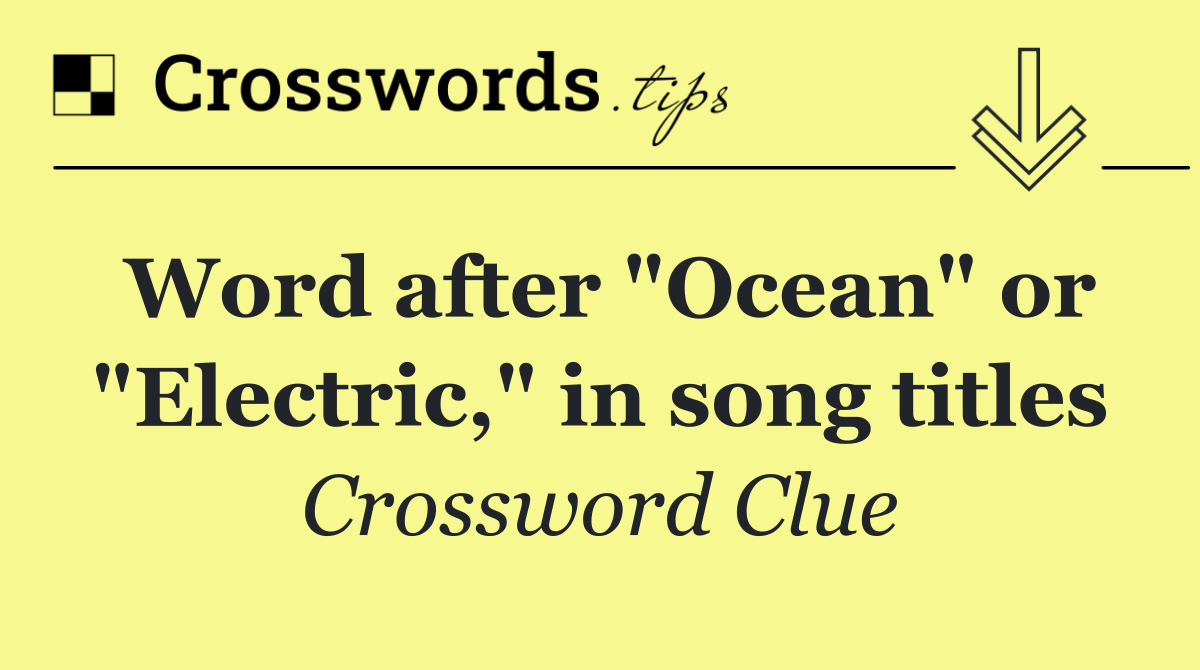 Word after "Ocean" or "Electric," in song titles