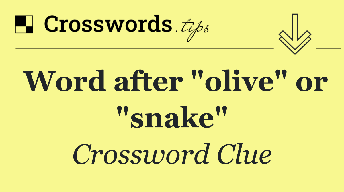 Word after "olive" or "snake"