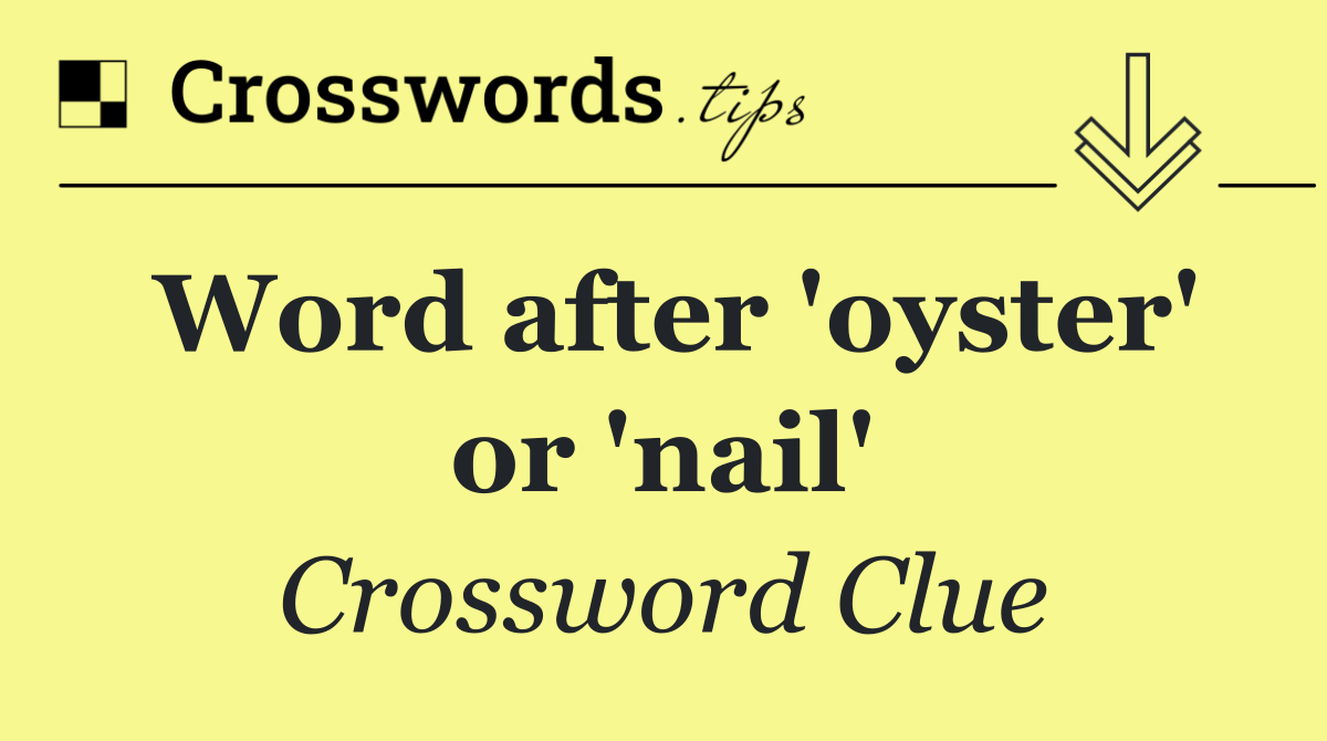 Word after 'oyster' or 'nail'