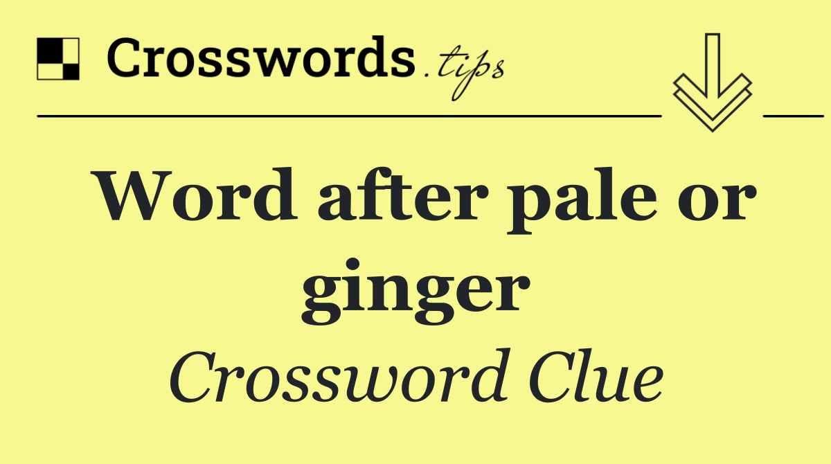 Word after pale or ginger