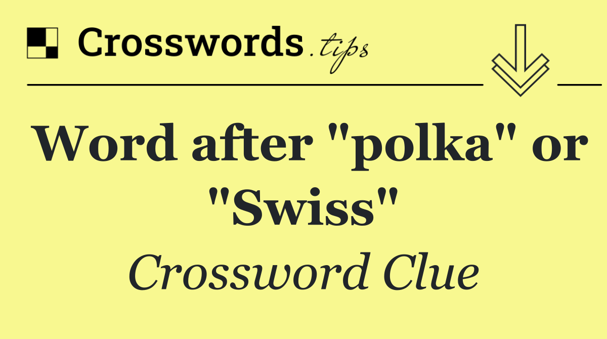 Word after "polka" or "Swiss"